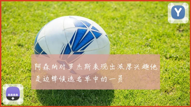 阿森纳对罗杰斯表现出浓厚兴趣他是边锋候选名单中的一员
