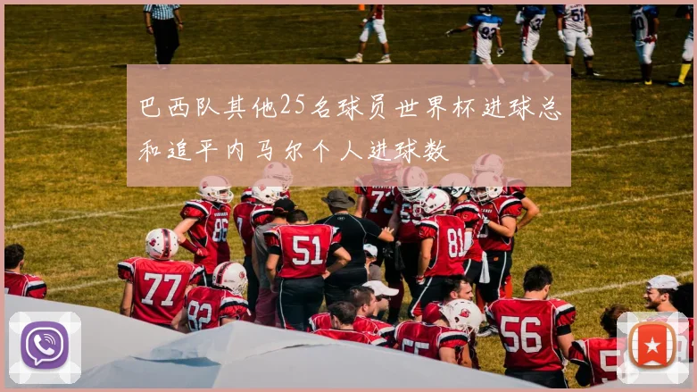 巴西队其他25名球员世界杯进球总和追平内马尔个人进球数